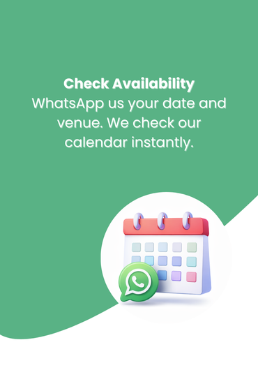 Check Availability: WhatsApp us your date and venue. We check our calendar instantly.